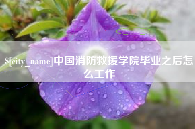 常州中国消防救援学院毕业之后怎么工作