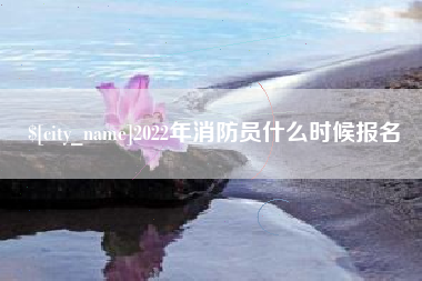常州2022年消防员什么时候报名