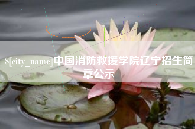 常州中国消防救援学院辽宁招生简章公示