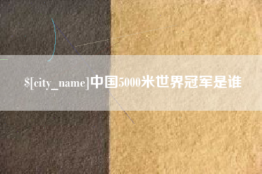 常州中国5000米世界冠军是谁
