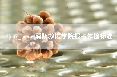 常州消防救援学院报考体检标准