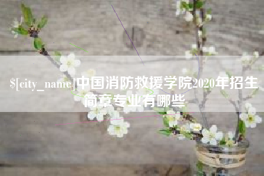 常州中国消防救援学院2020年招生简章专业有哪些