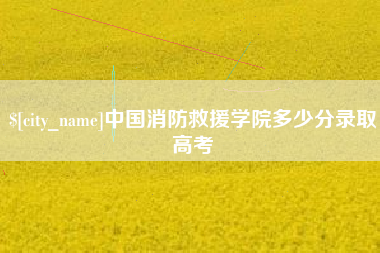 常州中国消防救援学院多少分录取高考