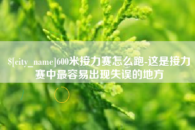 常州600米接力赛怎么跑-这是接力赛中最容易出现失误的地方
