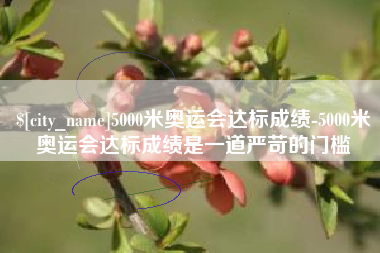 常州5000米奥运会达标成绩-5000米奥运会达标成绩是一道严苛的门槛