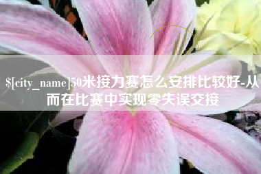 常州50米接力赛怎么安排比较好-从而在比赛中实现零失误交接