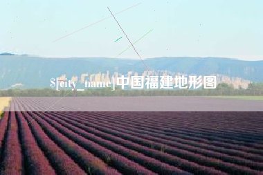 常州中国福建地形图