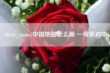 常州中国地图怎么画 一等奖初中