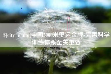 常州中国5000米奥运金牌-完善科学训练体系至关重要