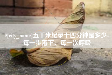 常州五千米纪录十四分钟是多少-每一步落下、每一次呼吸
