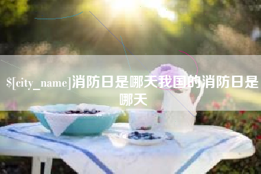 常州消防日是哪天我国的消防日是哪天