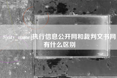 常州执行信息公开网和裁判文书网有什么区别