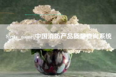 常州中国消防产品质量查询系统