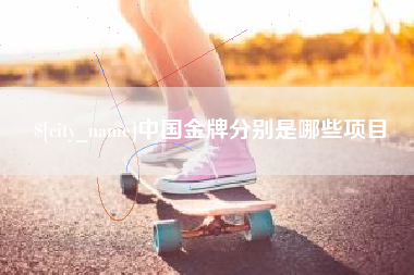 常州中国金牌分别是哪些项目