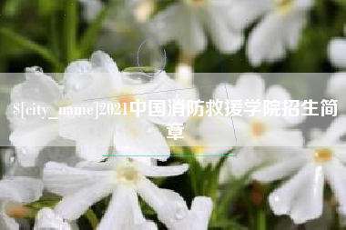 常州2021中国消防救援学院招生简章
