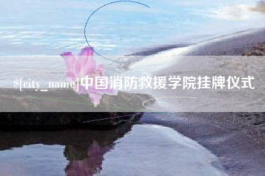 常州中国消防救援学院挂牌仪式
