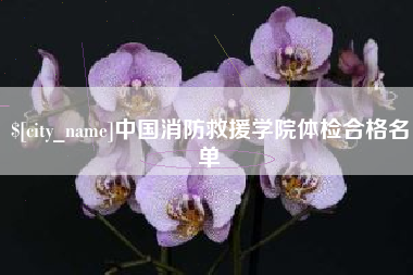 常州中国消防救援学院体检合格名单