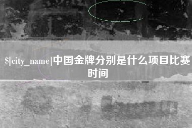 常州中国金牌分别是什么项目比赛时间