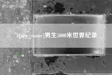 常州男生5000米世界纪录